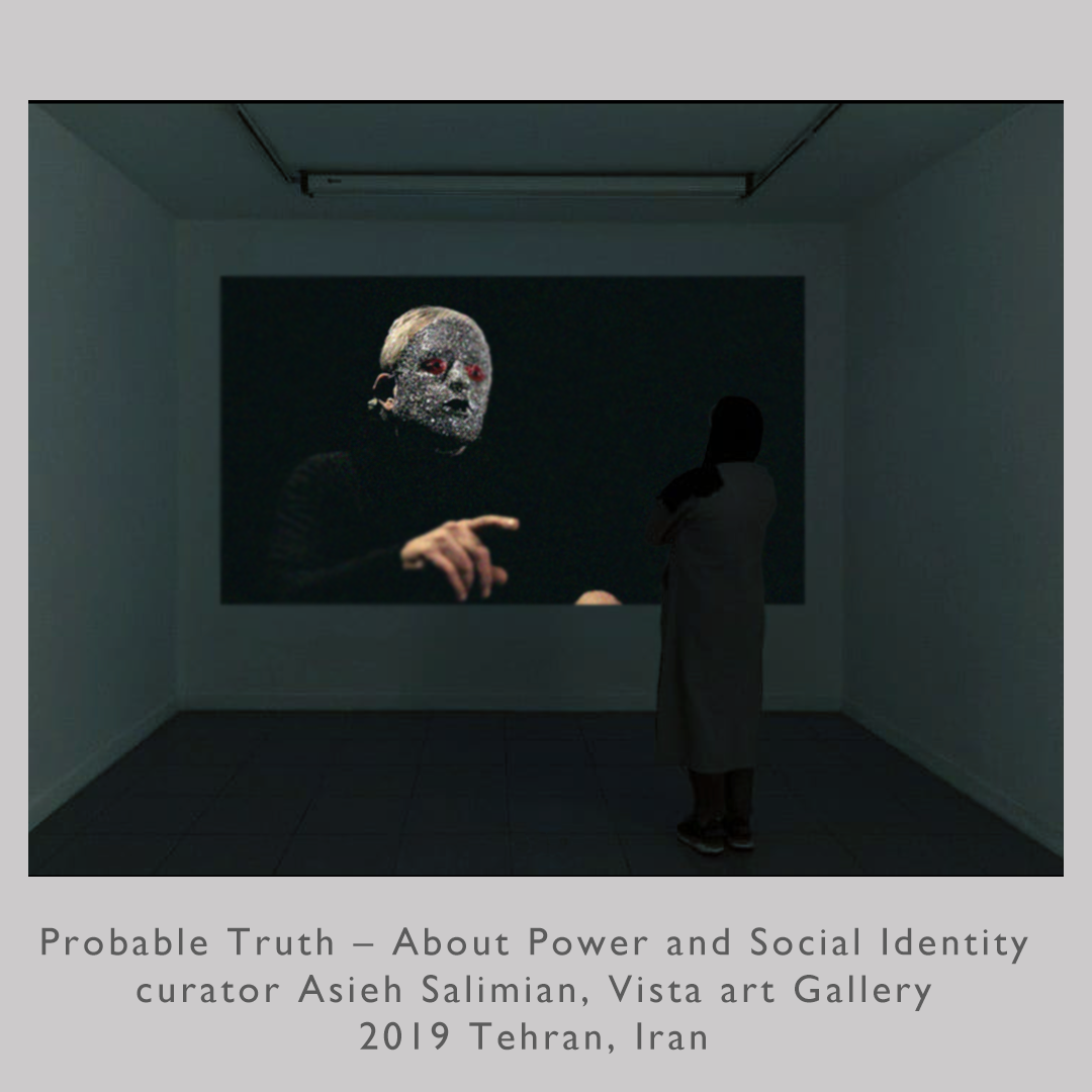 Probable Truth – About Power and Social Identity
curator Asieh Salimian, Vista art Gallery
Tehran, Iran 2019